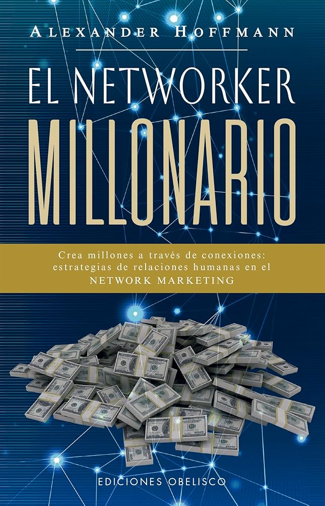 El networker millonario: Crea Millones a Través de Conexiones: Estrategias de Relaciones Humanas en el Network Marketing (Éxito) cover image