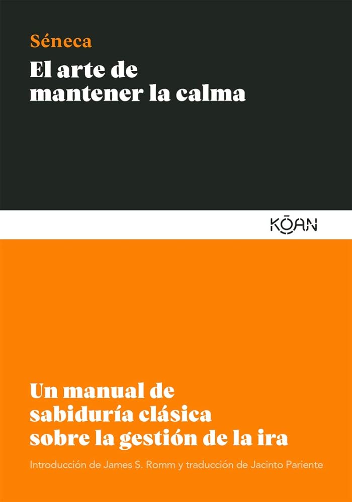 El arte de mantener la calma: Un manual de sabiduría clásica sobre la gestión de la ira (SABIDURIA CLASICA PARA LECTORES MODERNOS)