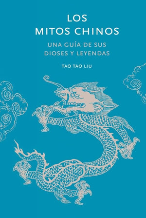 Los mitos chinos: Una guía de sus dioses y leyendas (Historia y Mitología)
