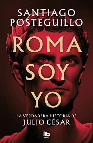 Roma Soy Yo (Serie Julio César 1): La Verdadera Historia De Julio César