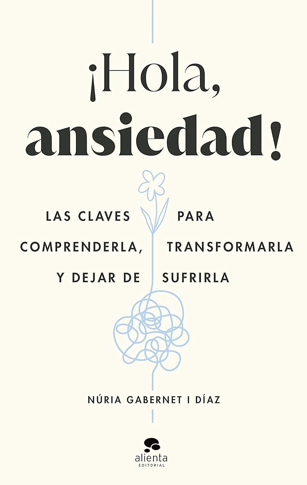 ¡Hola, ansiedad!: Las claves para comprenderla, transformarla y dejar de sufrirla (Alienta)