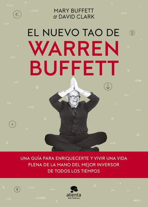 El nuevo tao de Warren Buffett: Una guía para enriquecerte y vivir una vida plena de la mano del mejor inversor de todos los tiempos (Alienta)