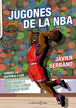 Jugones de la NBA: Conoce la historia y los éxitos de Jordan, Kobe, LeBron o Gasol para llegar a ser como ellos (LA ESFERA KIDS)