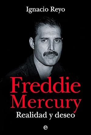 Freddie Mercury: Realidad y deseo (BIOGRAFIAS Y MEMORIAS)