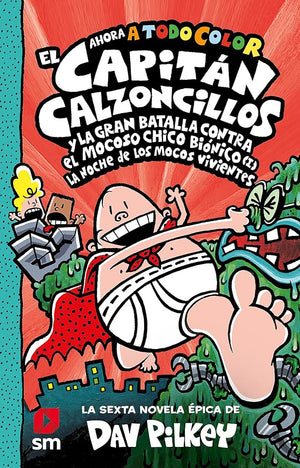 El Capitán Calzoncillos y la gran batalla contra el mocoso chico biónico (I): La noche de los mocos vivientes: 6 (El Capitán Calzoncillos a todo color)