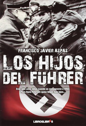 Los hijos del Führer: Eran sólo unos niños cuando se consagraron a Hitler. Pero Hans Petersen quiso llegar más lejos...