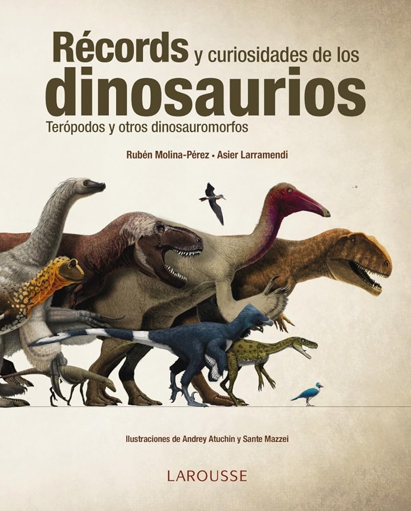 Récords y curiosidades de los dinosaurios: Terópodos y otros dinosauromorfos (LAROUSSE - Libros Ilustrados/ Prácticos - Arte y cultura)