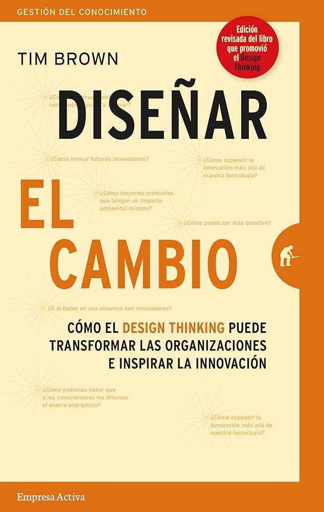Diseñar El Cambio: Cómo el design thinking transforma organizaciones e inspira la innovación (Gestión del conocimiento)
