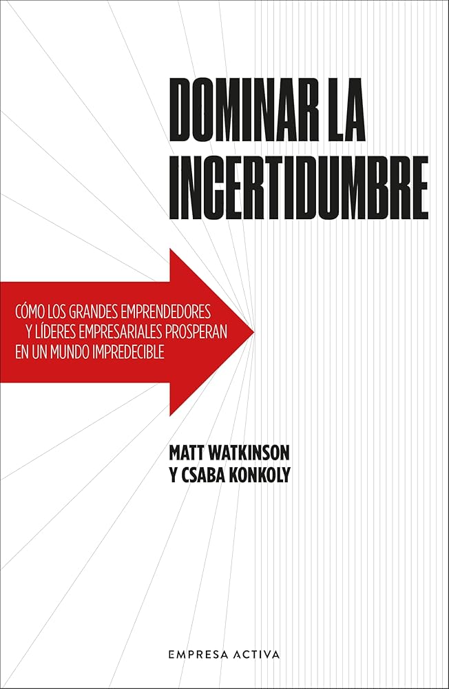 Dominar la incertidumbre: Cómo los grandes emprendedores y líderes empresariales prosperan en un mundo impredecible (Gestión del conocimiento) cover image