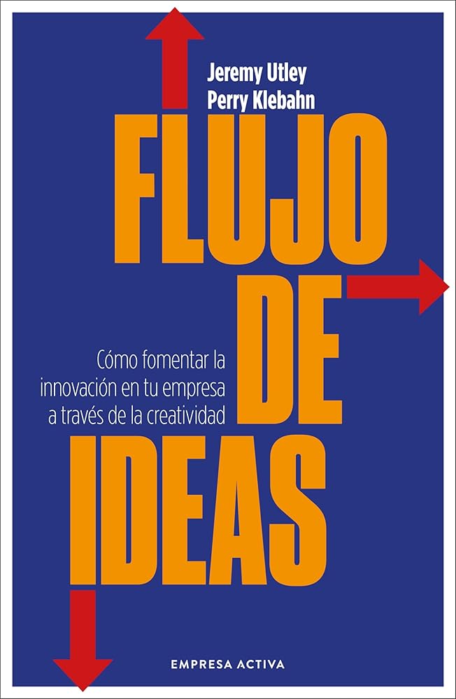 Flujo de ideas: Cómo fomentar la innovación en tu empresa a través de la creatividad (Gestión del conocimiento) cover image