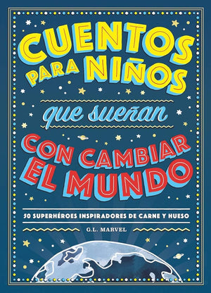 Cuentos para niños que sueñan con cambiar el mundo: 50 Héroes inspiradores de carne y hueso (INFANTIL / JUVENIL)
