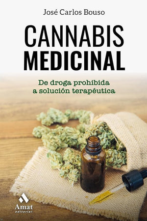 Cannabis medicinal: De la droga prohibida a solución terapéutica: De Droga Prohibida a Solucion Terapeutica/ From Prohibited Drug to Therapeutic Solution (AMAT)