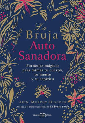 La bruja autosanadora: Fórmulas mágicas para mimar tu cuerpo, tu mente y tu espíritu. (ARKANO BOOK)