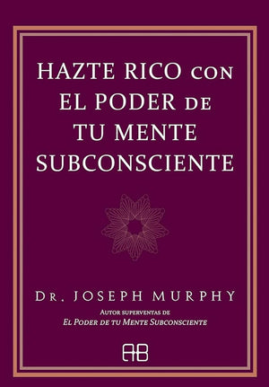 Hazte rico con el poder de tu mente subconsciente (Joseph Murphy)