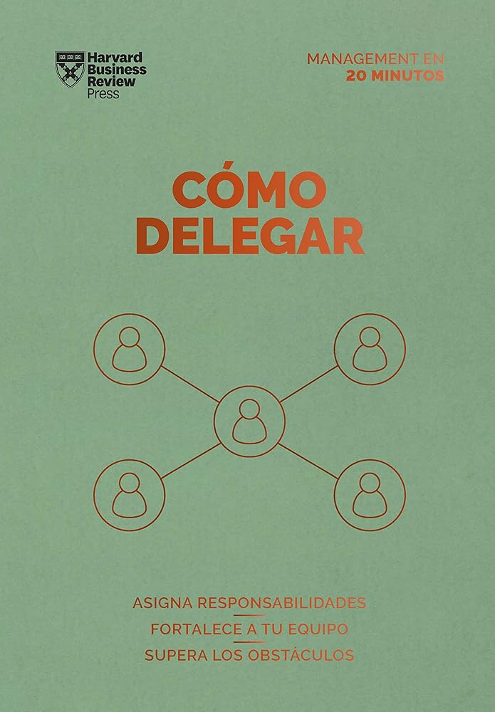 Cómo delegar: Asigna responsabilidades. Fortalece a tu equipo. Supera los obstáculos (Serie Management en 20 Minutos) cover image