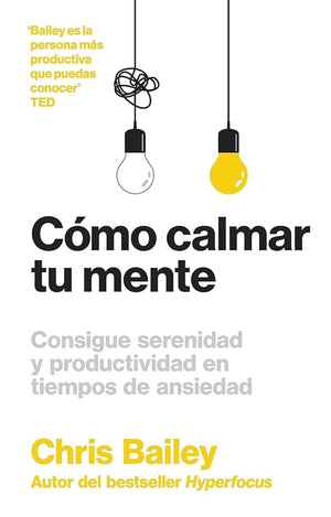 Cómo calmar tu mente: Consigue serenidad y productividad en tiempos de ansiedad (SIN COLECCION)