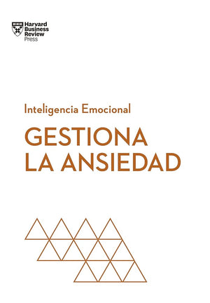 Gestiona la ansiedad (Serie Inteligencia Emocional HBR)