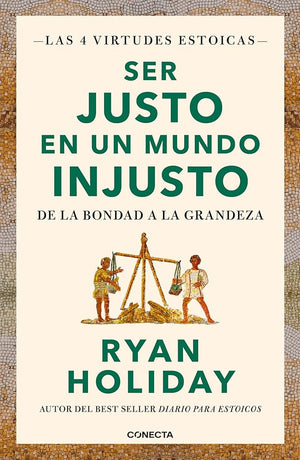 Ser justo en un mundo injusto (Las 4 virtudes estoicas 3): De la bondad a la grandeza (Conecta)