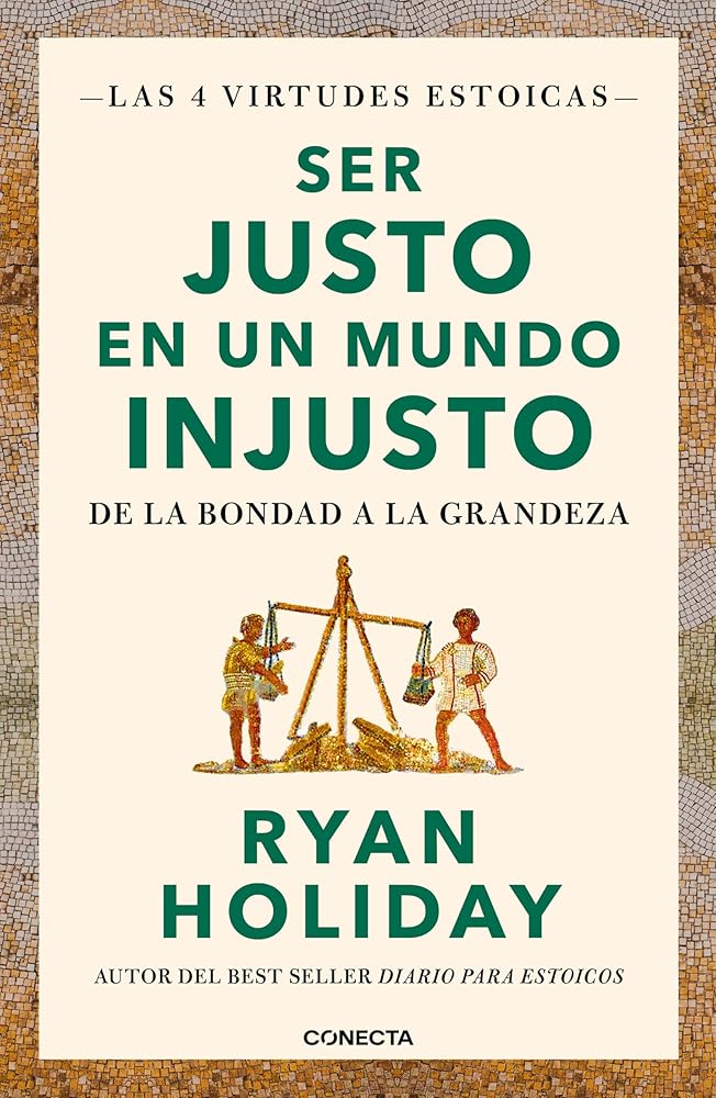 Ser justo en un mundo injusto (Las 4 virtudes estoicas 3): De la bondad a la grandeza (Conecta) cover image