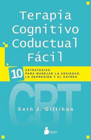 Terapia Cognitivo Conductal Fácil: 10 ESTRATEGIAS PARA MANEJAR LA DEPRESIÓN, LA ANSIEDAD Y EL ESTRÉS (Spanish Edition)