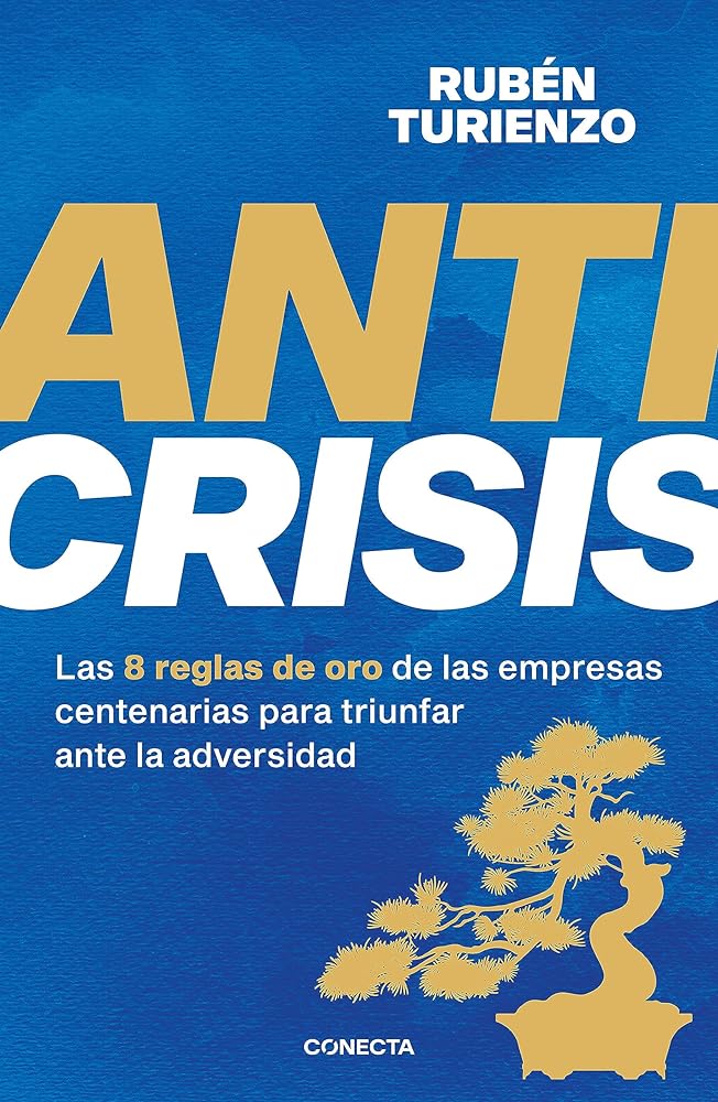 Anticrisis: Las 8 reglas de oro de las empresas centenarias para triunfar ante la adversidad (Conecta)