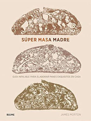 Súper Masa Madre: Guía infalible para elaborar panes exquisitos en casa (NATURART)