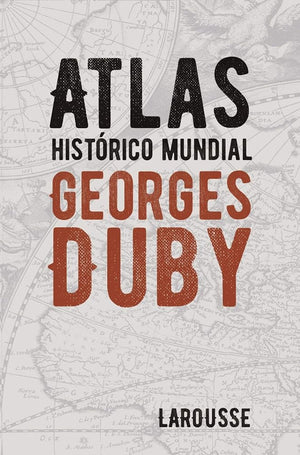 Atlas histórico mundial Georges Duby (LAROUSSE - Atlas)