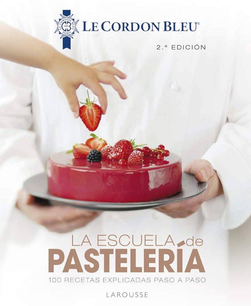 La escuela de pastelería. Le Cordon Bleu® (LAROUSSE - Libros Ilustrados/ Prácticos - Gastronomía - Grandes Obras)