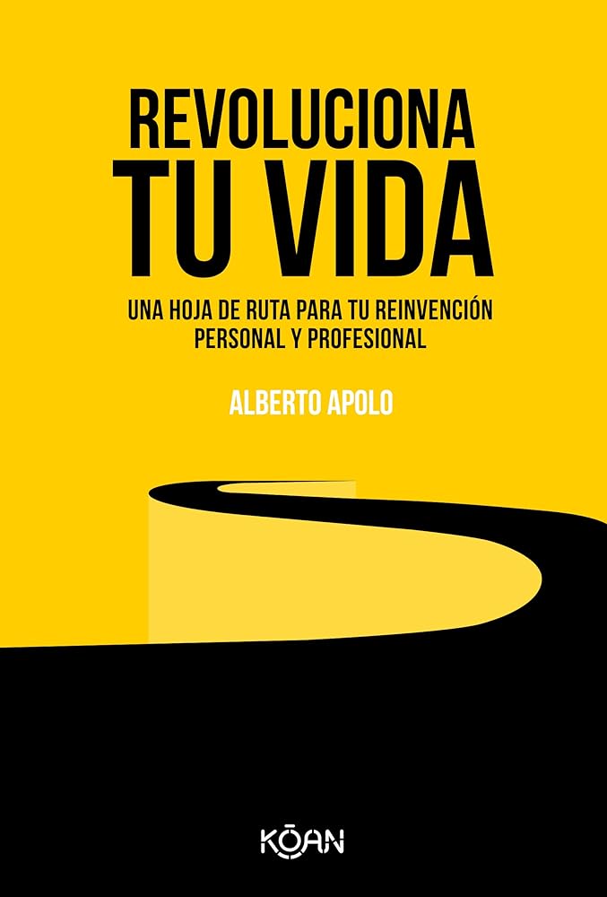 Revoluciona tu vida: Una hoja de ruta para tu reinvención personal y profesional (KOAN)