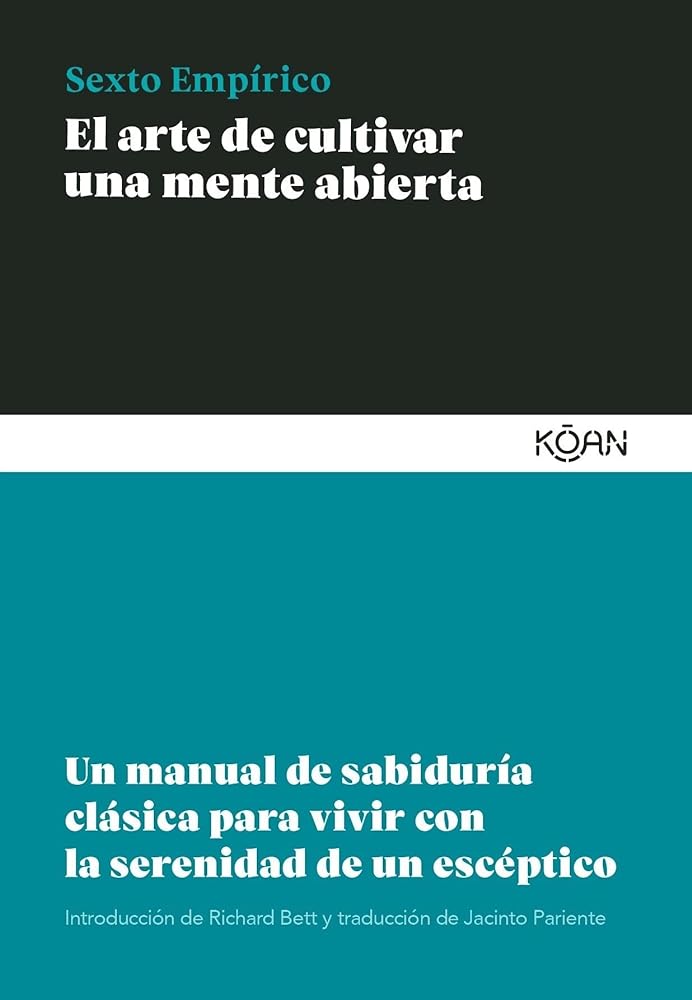 El arte de cultivar una mente abierta: Un manual de sabiduría clásica para vivir con la serenidad de un escéptico (SABIDURIA CLASICA PARA LECTORES MODERNOS)