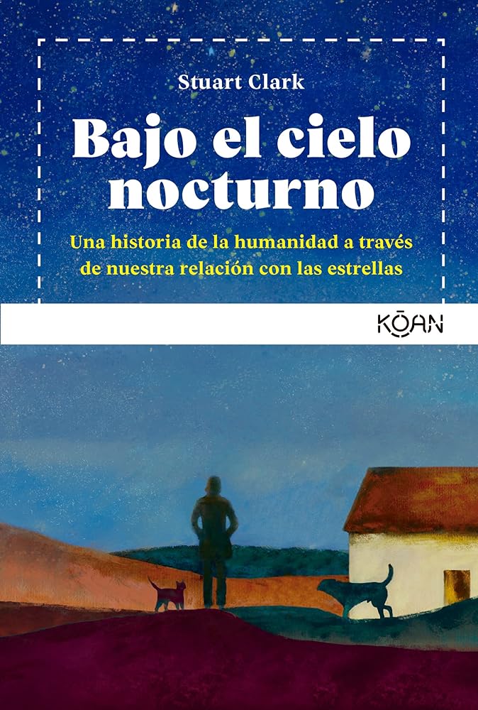 Bajo el cielo nocturno: Una historia de la humanidad a través de nuestra relación co (KOAN)