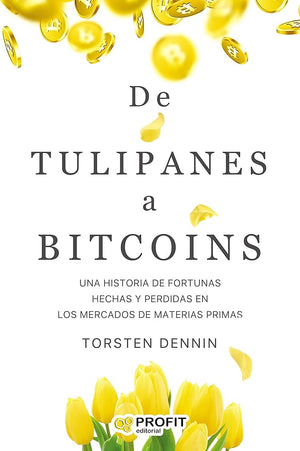 De Tulipanes a Bitcoins: Una historia de fortunas hechas y perdidas en los mercados de materias primas (PROFIT)