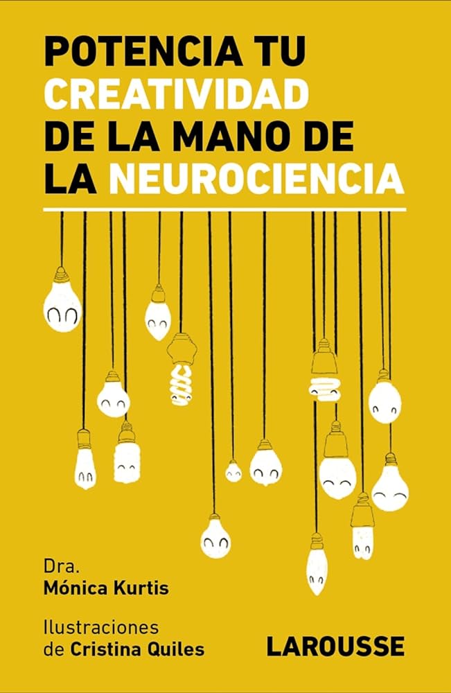 Potencia tu creatividad de la mano de la neurociencia (LAROUSSE - Libros Ilustrados/ Prácticos)