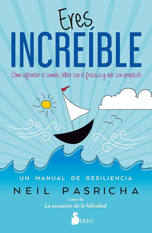 Eres Increíble: Cómo afrontar el cambio, lidiar con el fracaso y vivir con propósito. Un manual de resiliencia