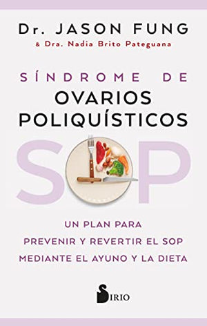 SOP: Síndrome de Ovarios Poliquísticos: Un plan para prevenir y revertir el SOP mediante el ayuno y la dieta (Spanish Edition)