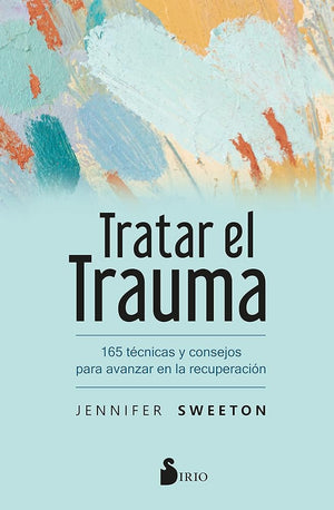 Tratar El Trauma: 165 técnicas y consejos para avanzar en la recuperación (SIN COLECCION)