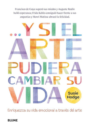 Y si el arte pudiera cambiar su vida: Enriqueza su vida emocional a través del arte