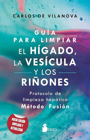 GUÍA PARA LIMPIAR EL HÍGADO, LA VESÍCULA Y LOS RIÑONES: Protocolo de limpieza hepática Método Fusión