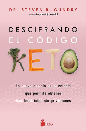 Descifrano el código Keto: La nueva ciencia de la cetosis que permite obtener más beneficios sin privaciones. (SIN COLECCION)