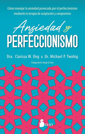 Ansiedad y perfeccionismo: Cómo manejar la ansiedad provocada por el perfeccionismo mediante la terapia de aceptación y compromiso (SIN COLECCION)