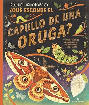 ¿Qué esconde el capullo de una oruga?: y otros misterios fascinantes de las mariposas y las polillas (Los pequeños salvajes)