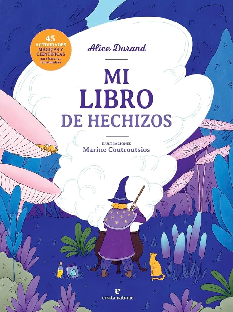 Mi libro de hechizos: 45 actividades mágicas y científicas para hacer en la naturaleza (Los pequeños salvajes) cover image