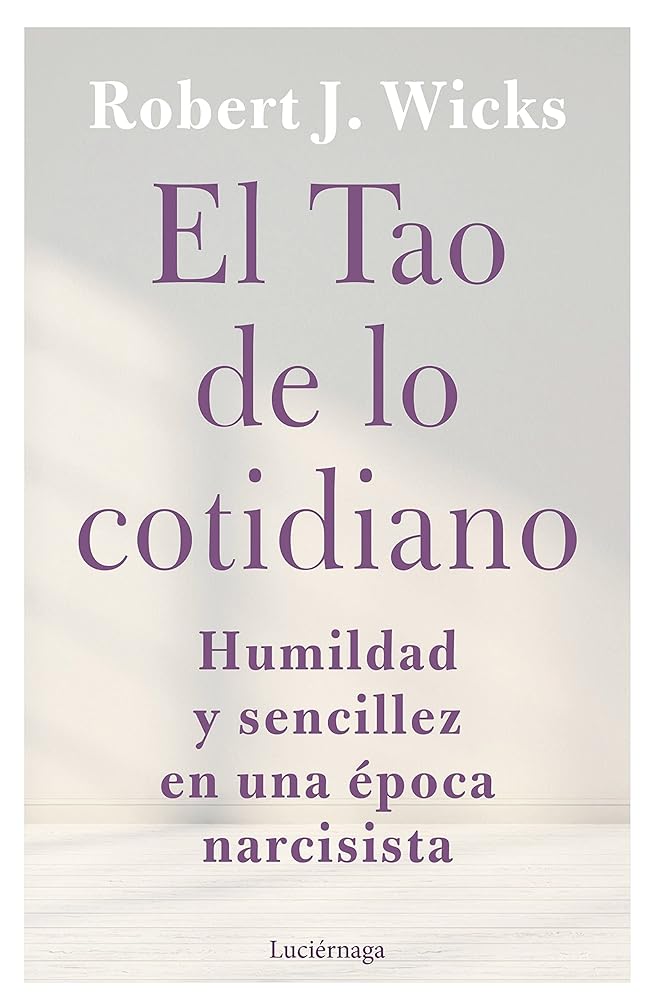 El Tao de lo cotidiano: Humildad y sencillez en una época narcisista (FILOSOFIAS Y RELIGIONES)