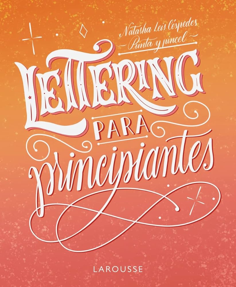 Lettering para principiantes (LAROUSSE - Libros Ilustrados/ Prácticos)