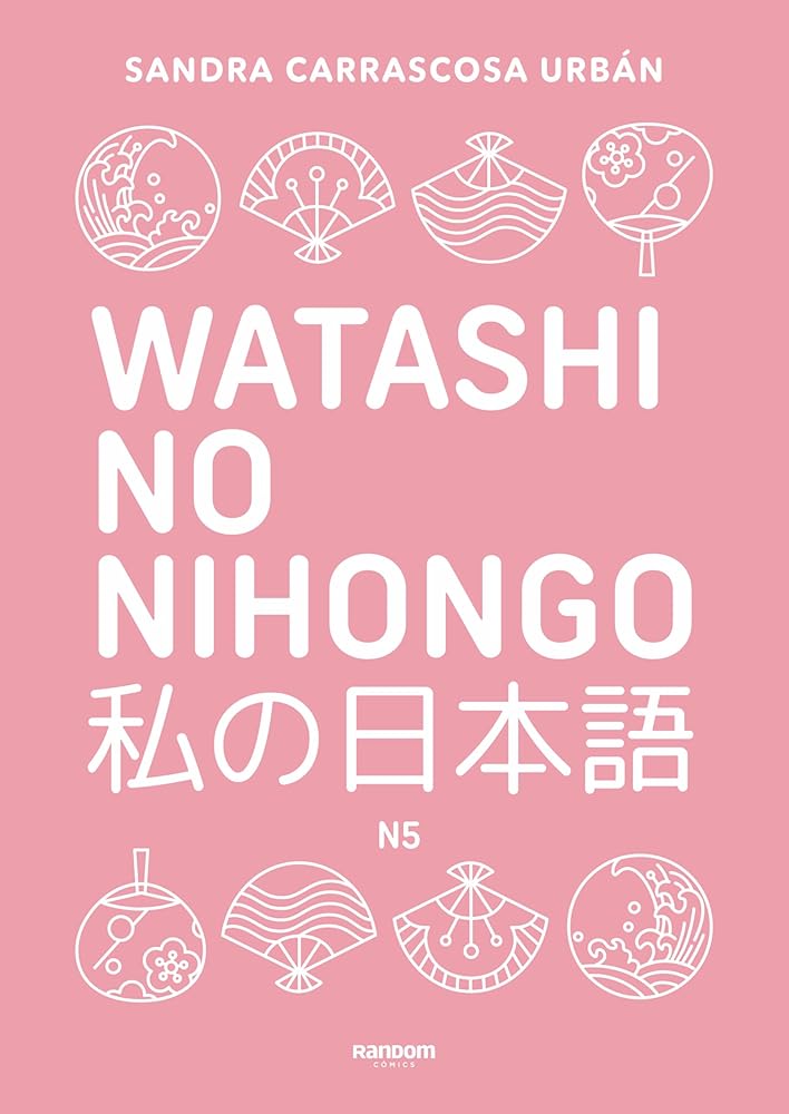 Watashi no nihongo N5 (edición revisada y ampliada): Aprende japonés de forma divertida, ordenada y muy aesthetic. Orientado a conseguir el nivel Noken 5 (Random Cómics) cover image