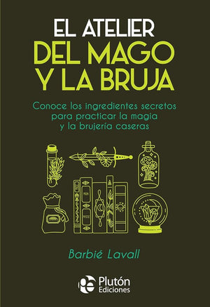 El atelier del mago y la bruja: Conoce los ingredientes secretos para practicar la magia y la brujería caseras (Colección Nueva Era)