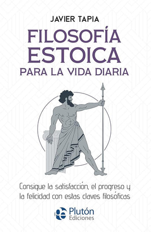 Filosofía estoica para la vida diaria: Consigue la satisfacción, el progreso y la felicidad con estas claves filosóficas (Colección Centinela)