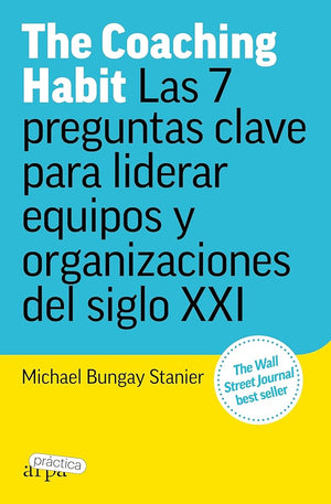 The Coaching Habit: Las 7 preguntas clave para liderar equipos y organizaciones (ARPA PRACTICA)