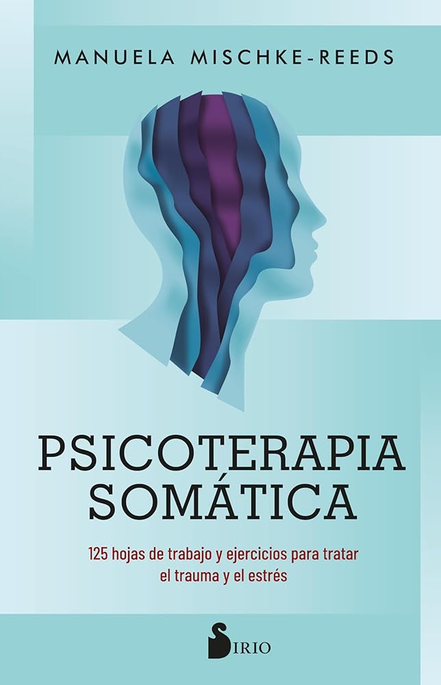 Psicoterapia somática: 125 hojas de trabajo y ejercicios para tratar el trauma y el estrés cover image