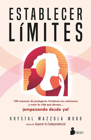 Establecer límites: 100 maneras de protegerte, fortalecer tus relaciones y crear la vida que deseas ¡empezando desde ya!